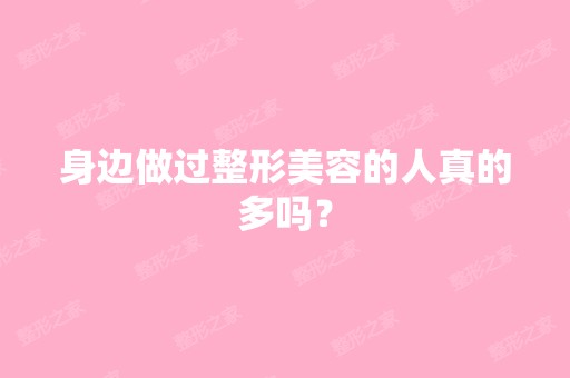 身边做过整形美容的人真的多吗？