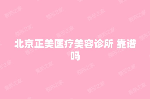 北京正美医疗美容诊所 靠谱吗