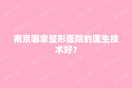 南京哪家整形医院的医生技术好？