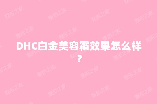 DHC白金美容霜效果怎么样？