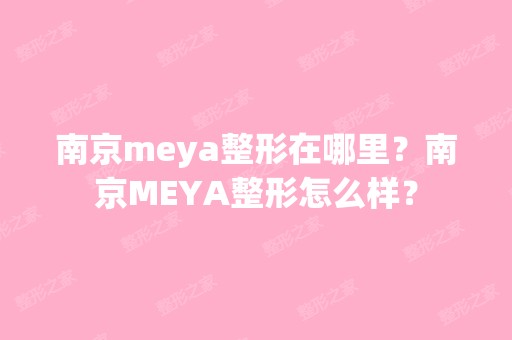 南京meya整形在哪里？南京MEYA整形怎么样？