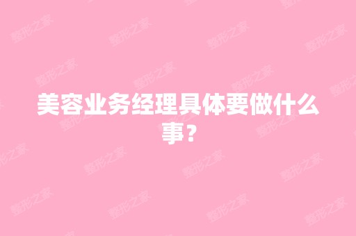 美容业务经理具体要做什么事？