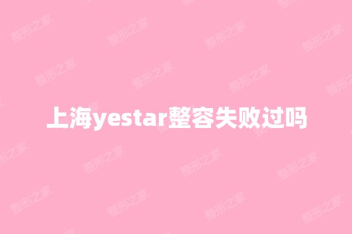 上海yestar整容失败过吗