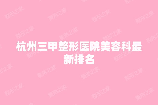 杭州三甲整形医院美容科新排名