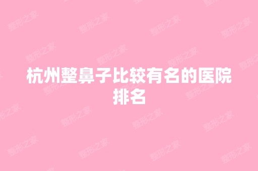 杭州整鼻子比较有名的医院排名