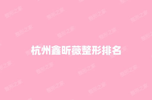 杭州鑫昕薇整形排名