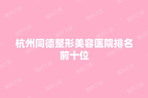 杭州同德整形美容医院排名前十位