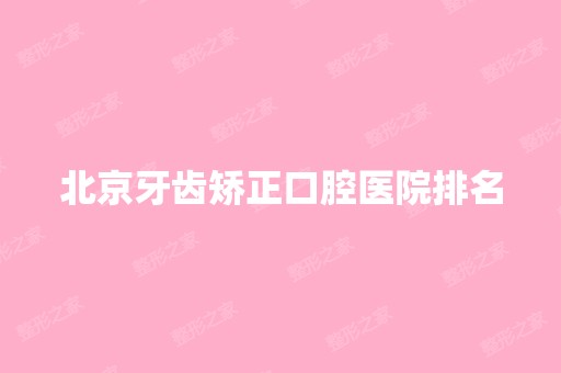 北京牙齿矫正口腔医院排名