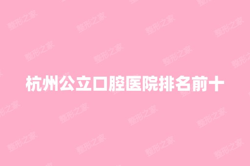 杭州公立口腔医院排名前十