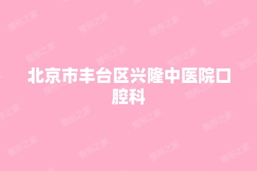 北京市丰台区兴隆中医院口腔科