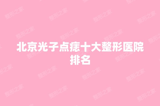 北京光子点痣十大整形医院排名