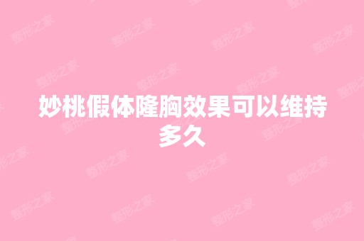 妙桃假体隆胸效果可以维持多久