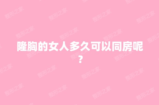 隆胸的女人多久可以同房呢？