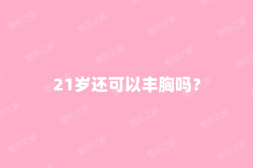 21岁还可以丰胸吗？