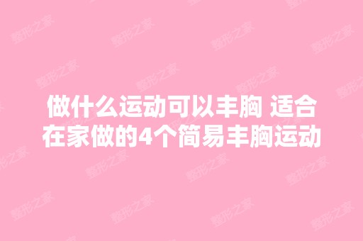 做什么运动可以丰胸 适合在家做的4个简易丰胸运动