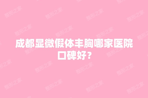 成都显微假体丰胸哪家医院口碑好？