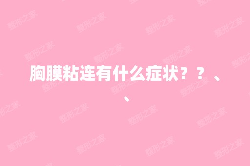 胸膜粘连有什么症状？？、、