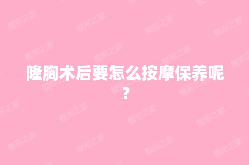 隆胸术后要怎么按摩保养呢？