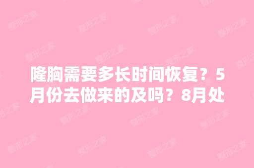 隆胸需要多长时间恢复？5月份去做来的及吗？8月处的婚礼