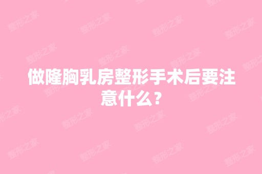 做隆胸乳房整形手术后要注意什么？