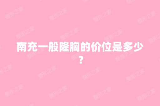 南充一般隆胸的价位是多少？