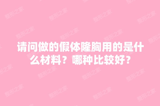 请问做的假体隆胸用的是什么材料？哪种比较好？