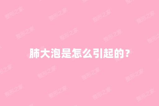 肺大泡是怎么引起的？