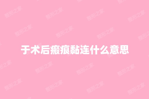 于术后瘢痕黏连什么意思