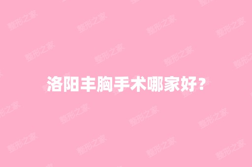 洛阳丰胸手术哪家好？