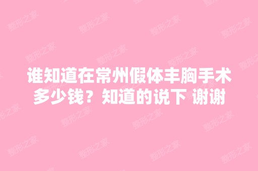 谁知道在常州假体丰胸手术多少钱？知道的说下 谢谢