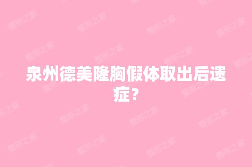 泉州德美隆胸假体取出后遗症？