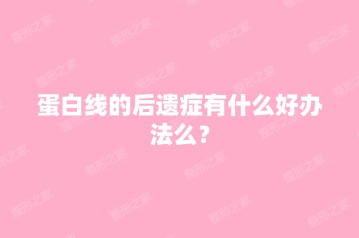 蛋白线的后遗症有什么好办法么？