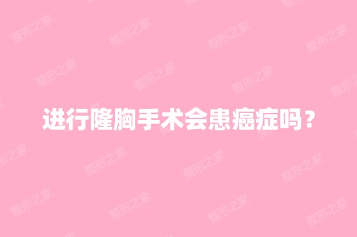 进行隆胸手术会患癌症吗？