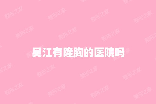 吴江有隆胸的医院吗