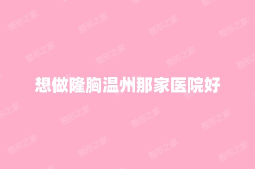 想做隆胸温州那家医院好