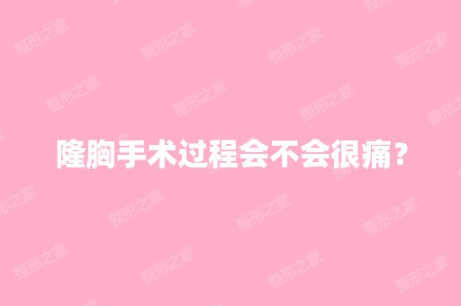 隆胸手术过程会不会很痛？