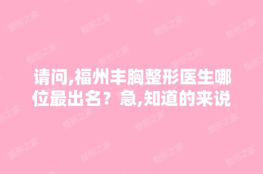 请问,福州丰胸整形医生哪位出名？急,知道的来说说吧。