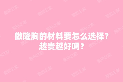 做隆胸的材料要怎么选择？越贵越好吗？