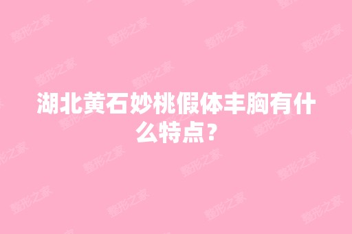 湖北黄石妙桃假体丰胸有什么特点？