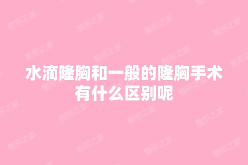 水滴隆胸和一般的隆胸手术有什么区别呢