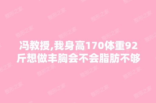 冯教授,我身高170体重92斤想做丰胸会不会脂肪不够阿我这么瘦提取...