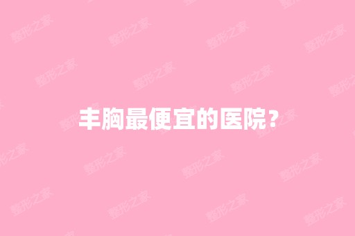 丰胸低价的医院？