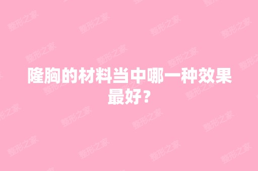 隆胸的材料当中哪一种效果比较好？