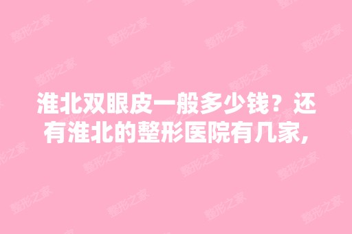 淮北双眼皮一般多少钱？还有淮北的整形医院有几家,怎么样？ - 搜狗...