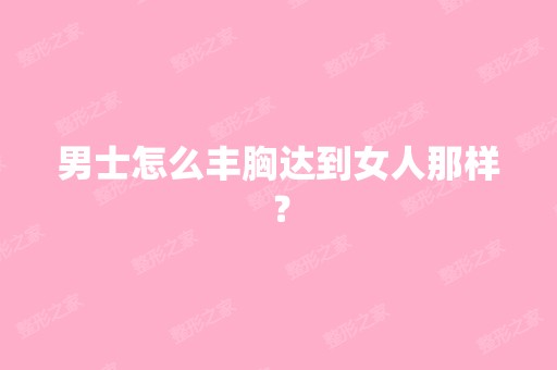 男士怎么丰胸达到女人那样？