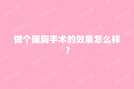 做个隆胸手术的效果怎么样？