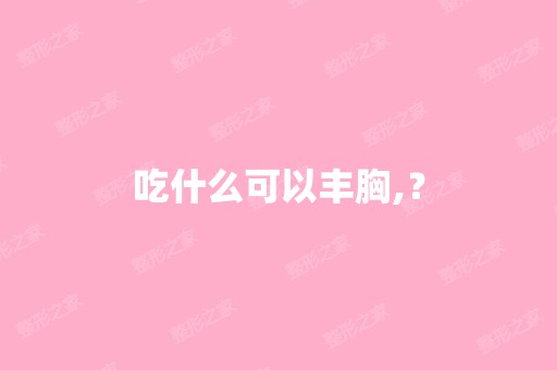 吃什么可以丰胸,？