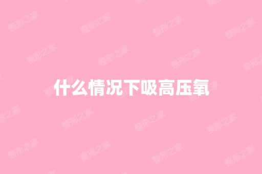 什么情况下吸高压氧