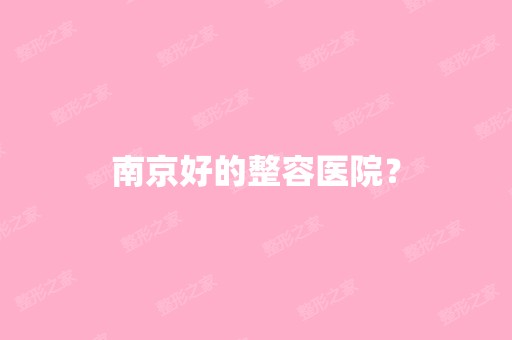 南京好的整容医院？