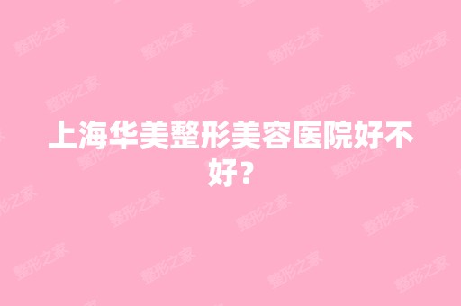 上海华美整形美容医院好不好？